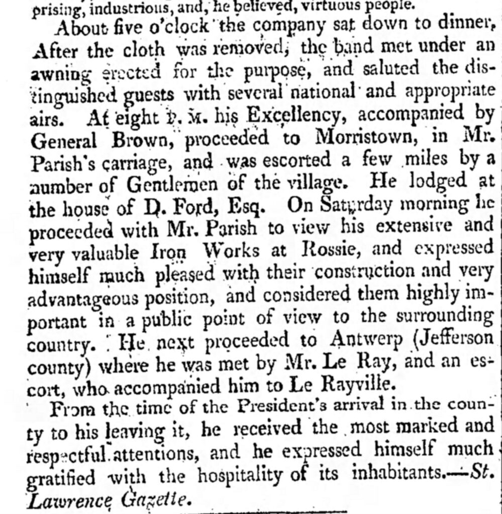 Describes President Madison's visit to Antwerp NY in 1815.  Relevant text: He next proceeded to Antwerp (Jefferson county) where he was met by Mr. Le Ray, and an escort, who accompanied him to Le Rayville.  From the time of the Presdient's arrival in the country to his leaving it, he received the most marked and respectful attentions, and he expressed himself much gratified with the hospitality of its inhabitants.  - St. Lawrence Gazette